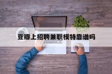 乐山豆瓣上雇用兼职模特靠谱吗的简单介绍