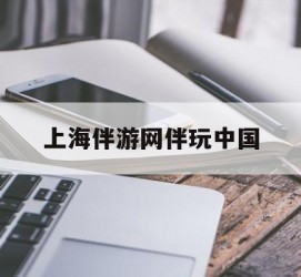 乐山上海伴游网伴玩中国(上海游伴伴官网)