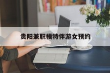 乐山贵阳兼职模特伴游女预约的简单介绍